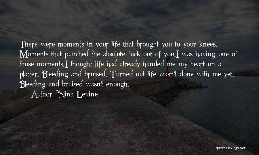 Nina Levine Quotes: There Were Moments In Your Life That Brought You To Your Knees. Moments That Punched The Absolute Fuck Out Of