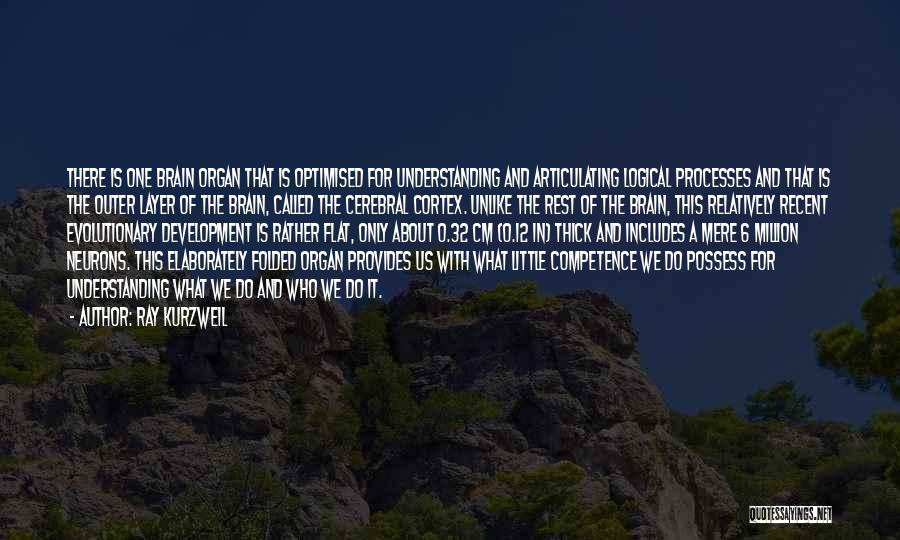Ray Kurzweil Quotes: There Is One Brain Organ That Is Optimised For Understanding And Articulating Logical Processes And That Is The Outer Layer
