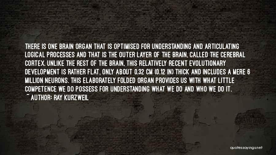 Ray Kurzweil Quotes: There Is One Brain Organ That Is Optimised For Understanding And Articulating Logical Processes And That Is The Outer Layer