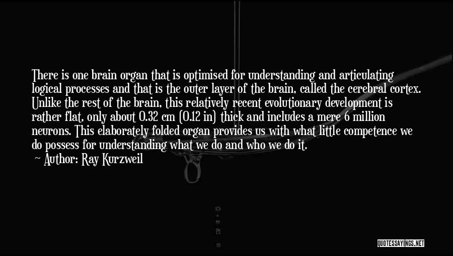 Ray Kurzweil Quotes: There Is One Brain Organ That Is Optimised For Understanding And Articulating Logical Processes And That Is The Outer Layer