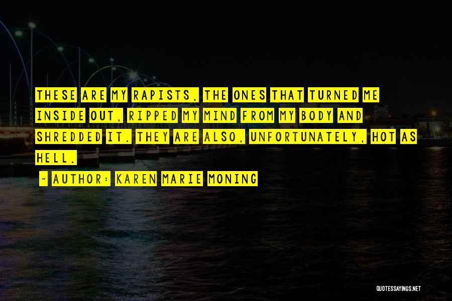 Karen Marie Moning Quotes: These Are My Rapists, The Ones That Turned Me Inside Out, Ripped My Mind From My Body And Shredded It.