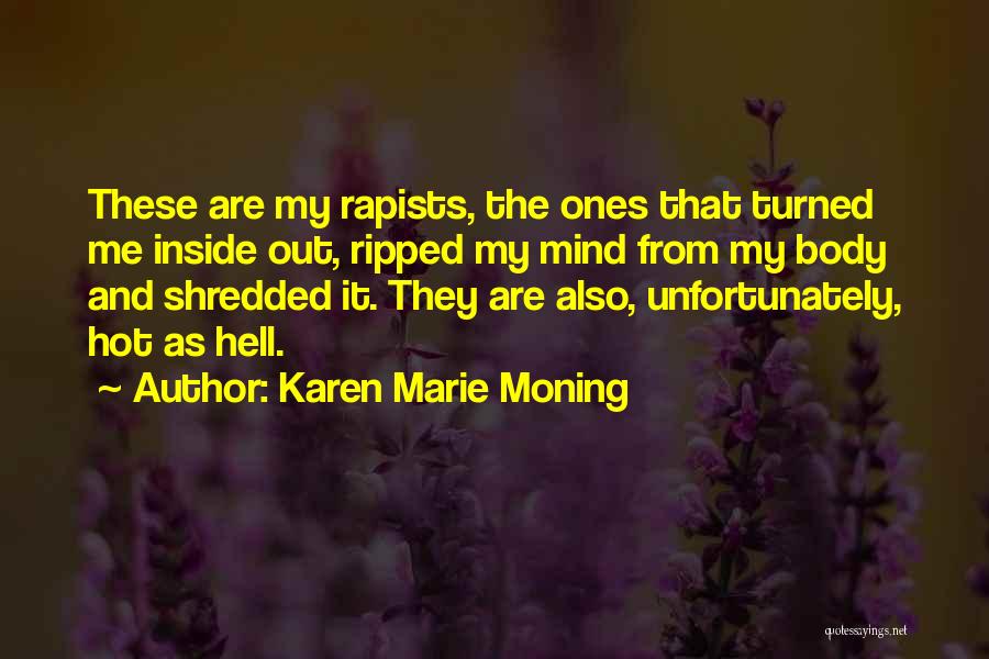 Karen Marie Moning Quotes: These Are My Rapists, The Ones That Turned Me Inside Out, Ripped My Mind From My Body And Shredded It.