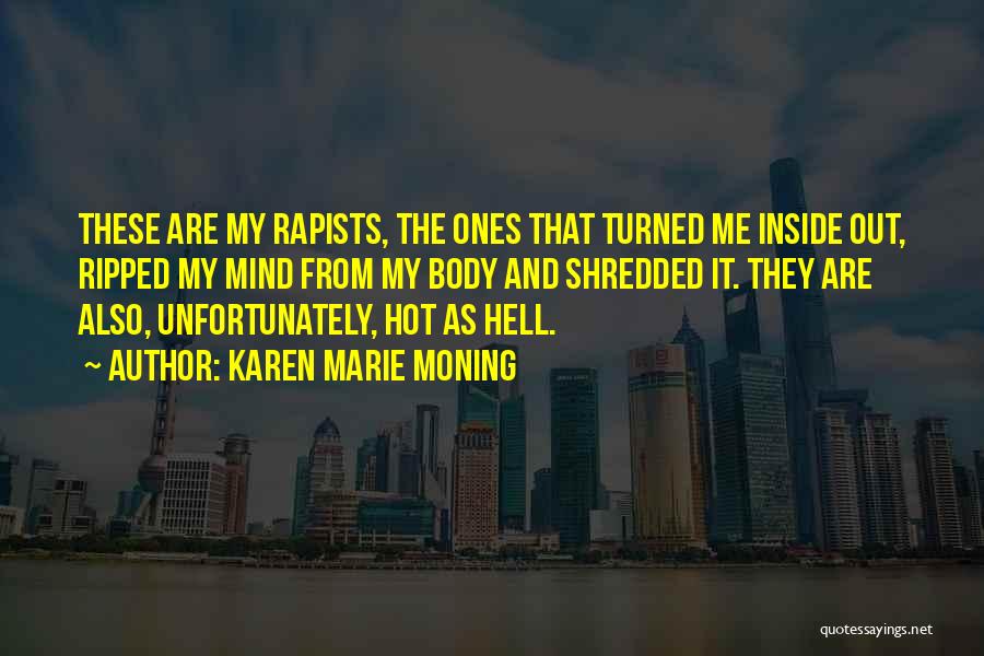 Karen Marie Moning Quotes: These Are My Rapists, The Ones That Turned Me Inside Out, Ripped My Mind From My Body And Shredded It.