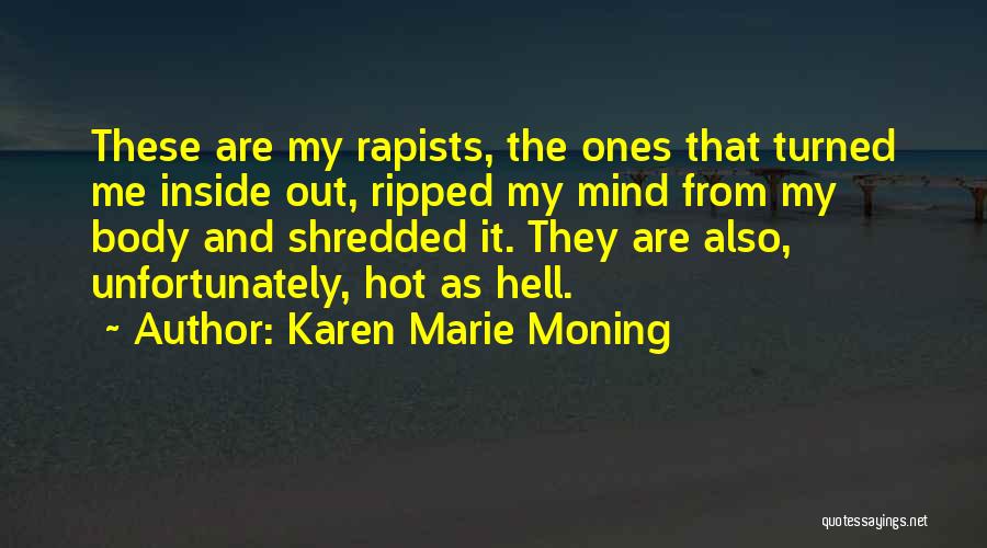 Karen Marie Moning Quotes: These Are My Rapists, The Ones That Turned Me Inside Out, Ripped My Mind From My Body And Shredded It.