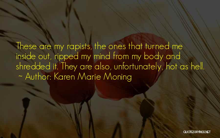 Karen Marie Moning Quotes: These Are My Rapists, The Ones That Turned Me Inside Out, Ripped My Mind From My Body And Shredded It.