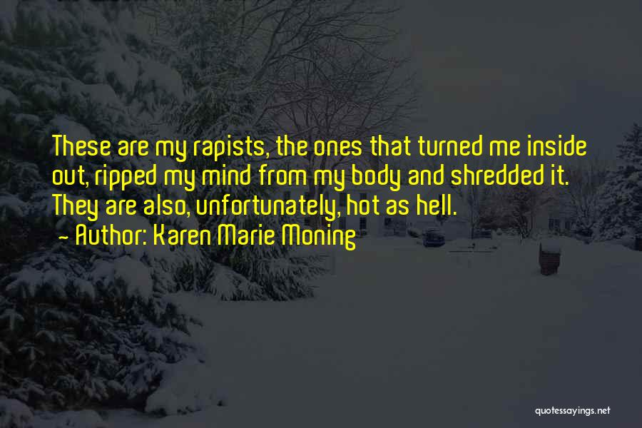 Karen Marie Moning Quotes: These Are My Rapists, The Ones That Turned Me Inside Out, Ripped My Mind From My Body And Shredded It.