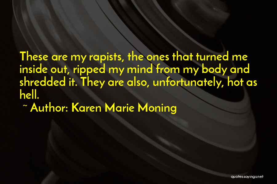 Karen Marie Moning Quotes: These Are My Rapists, The Ones That Turned Me Inside Out, Ripped My Mind From My Body And Shredded It.