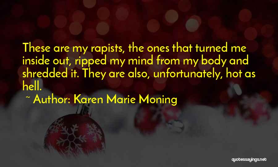 Karen Marie Moning Quotes: These Are My Rapists, The Ones That Turned Me Inside Out, Ripped My Mind From My Body And Shredded It.