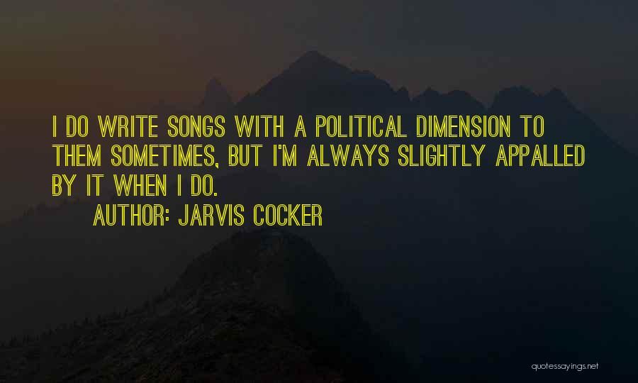 Jarvis Cocker Quotes: I Do Write Songs With A Political Dimension To Them Sometimes, But I'm Always Slightly Appalled By It When I