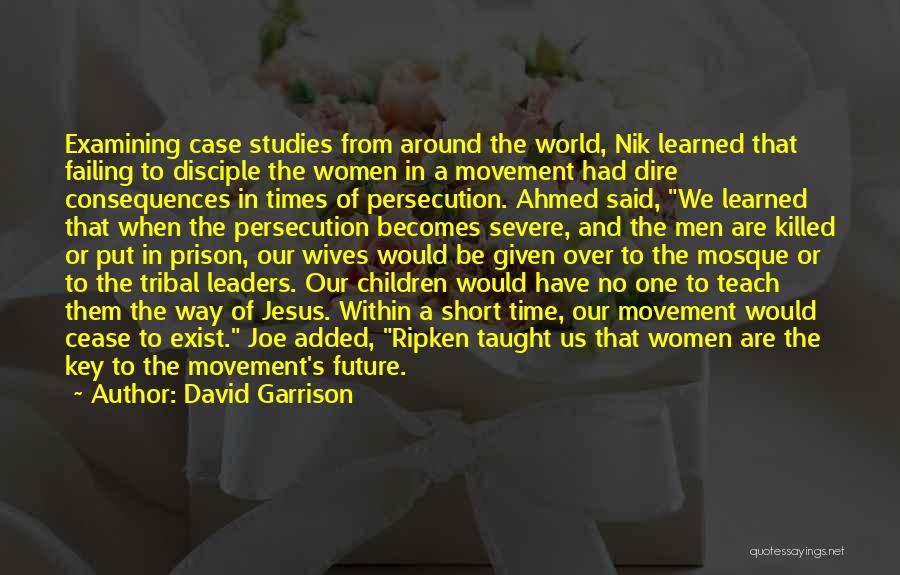 David Garrison Quotes: Examining Case Studies From Around The World, Nik Learned That Failing To Disciple The Women In A Movement Had Dire