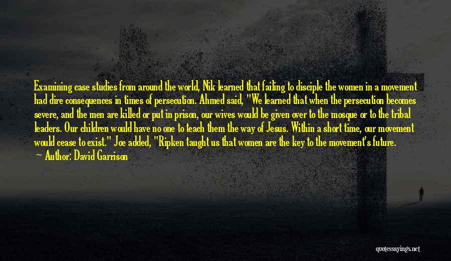 David Garrison Quotes: Examining Case Studies From Around The World, Nik Learned That Failing To Disciple The Women In A Movement Had Dire