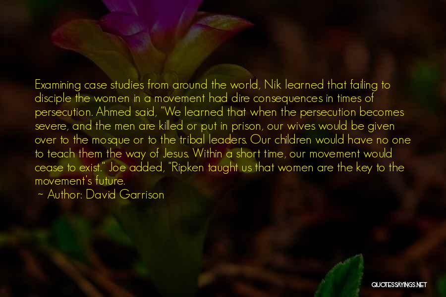 David Garrison Quotes: Examining Case Studies From Around The World, Nik Learned That Failing To Disciple The Women In A Movement Had Dire