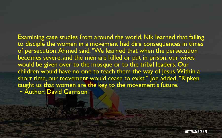 David Garrison Quotes: Examining Case Studies From Around The World, Nik Learned That Failing To Disciple The Women In A Movement Had Dire