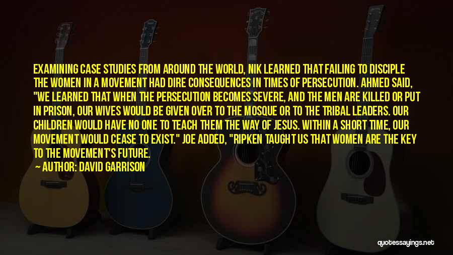 David Garrison Quotes: Examining Case Studies From Around The World, Nik Learned That Failing To Disciple The Women In A Movement Had Dire