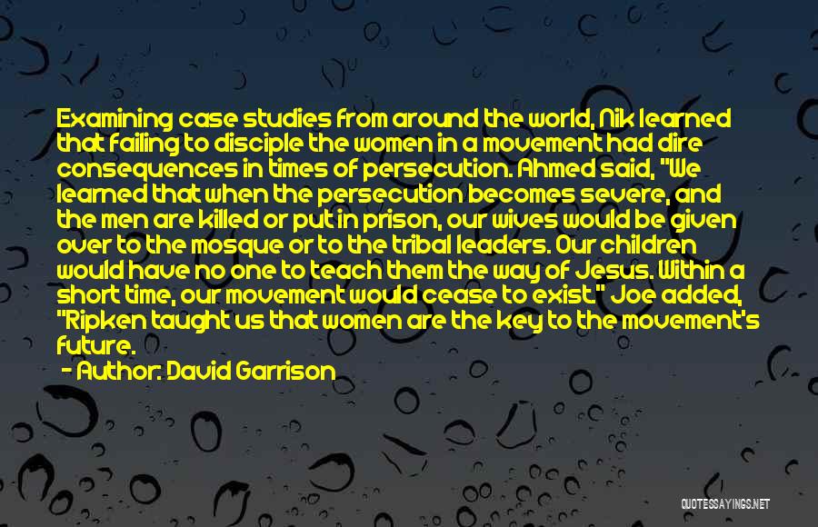 David Garrison Quotes: Examining Case Studies From Around The World, Nik Learned That Failing To Disciple The Women In A Movement Had Dire