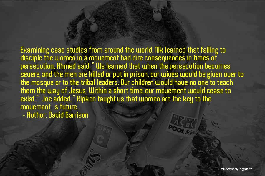 David Garrison Quotes: Examining Case Studies From Around The World, Nik Learned That Failing To Disciple The Women In A Movement Had Dire