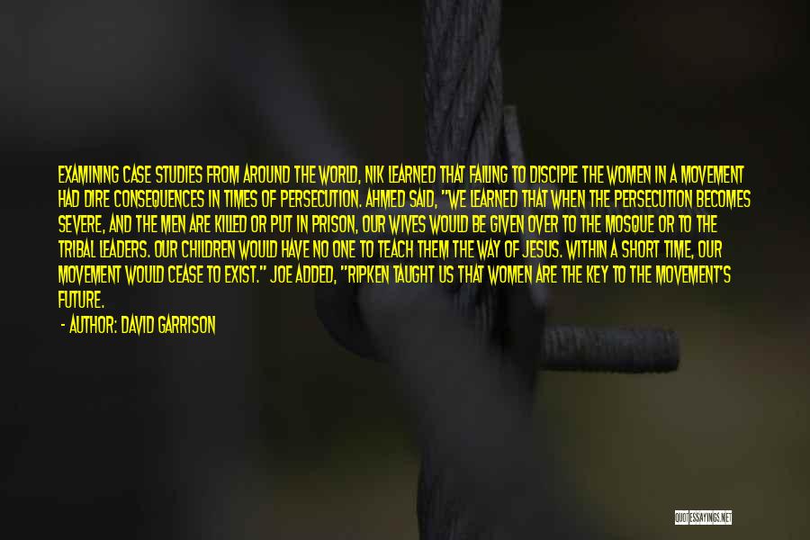 David Garrison Quotes: Examining Case Studies From Around The World, Nik Learned That Failing To Disciple The Women In A Movement Had Dire