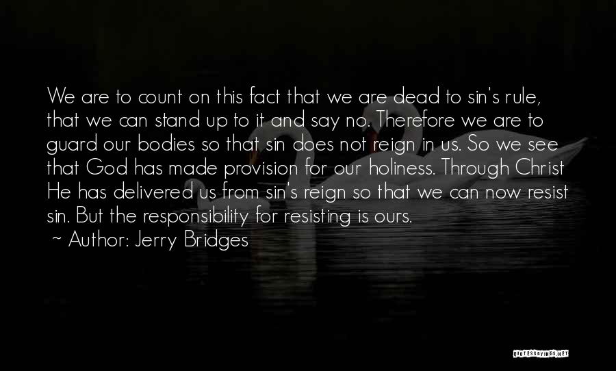 Jerry Bridges Quotes: We Are To Count On This Fact That We Are Dead To Sin's Rule, That We Can Stand Up To