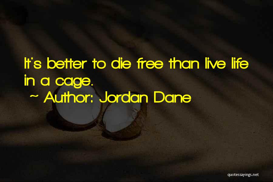 Jordan Dane Quotes: It's Better To Die Free Than Live Life In A Cage.