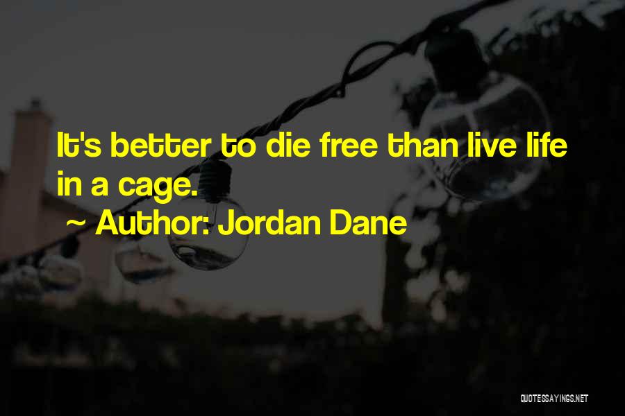 Jordan Dane Quotes: It's Better To Die Free Than Live Life In A Cage.