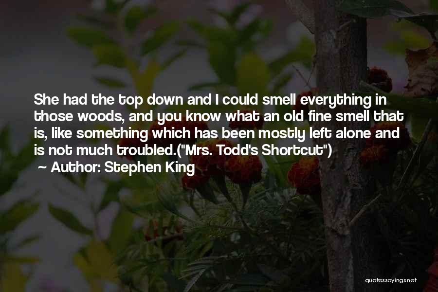Stephen King Quotes: She Had The Top Down And I Could Smell Everything In Those Woods, And You Know What An Old Fine