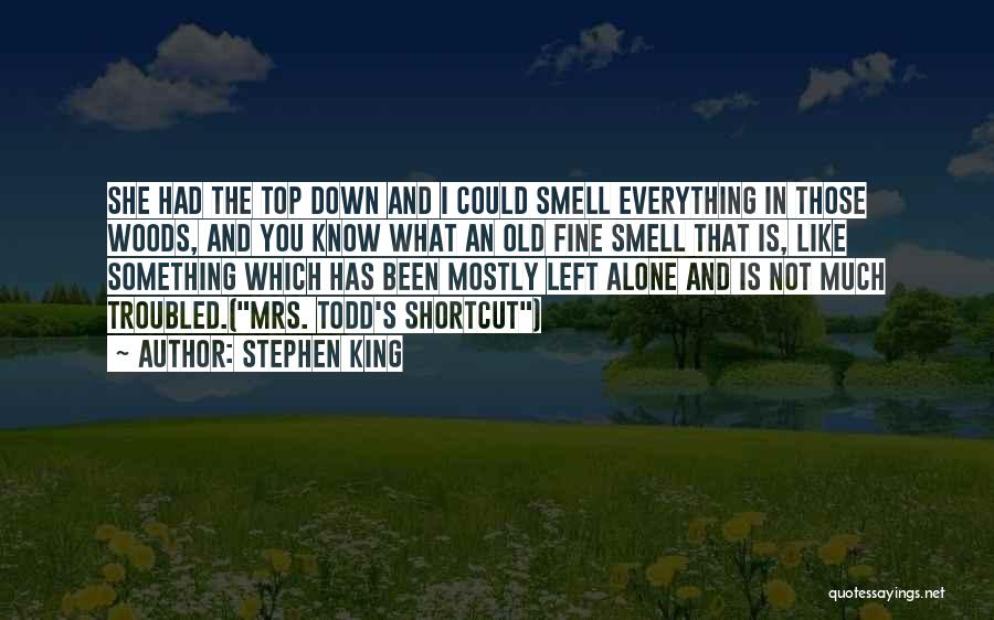 Stephen King Quotes: She Had The Top Down And I Could Smell Everything In Those Woods, And You Know What An Old Fine