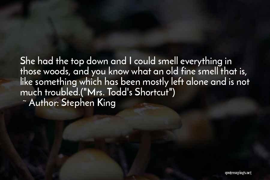 Stephen King Quotes: She Had The Top Down And I Could Smell Everything In Those Woods, And You Know What An Old Fine