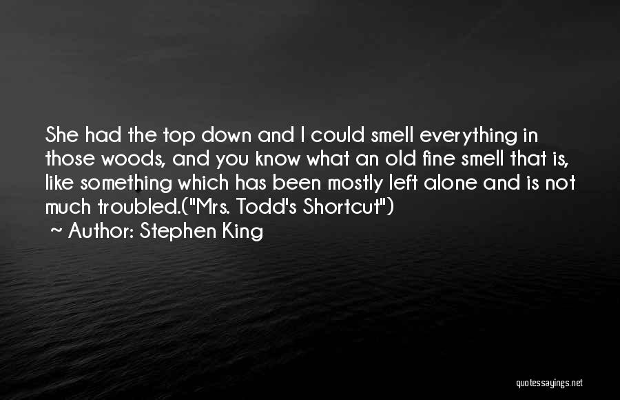 Stephen King Quotes: She Had The Top Down And I Could Smell Everything In Those Woods, And You Know What An Old Fine