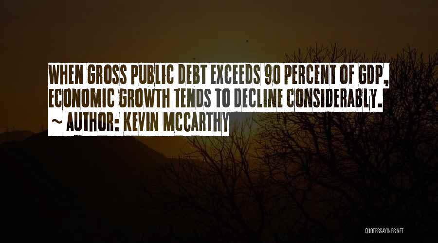 Kevin McCarthy Quotes: When Gross Public Debt Exceeds 90 Percent Of Gdp, Economic Growth Tends To Decline Considerably.