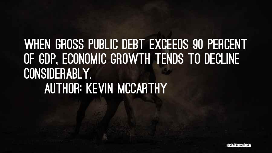 Kevin McCarthy Quotes: When Gross Public Debt Exceeds 90 Percent Of Gdp, Economic Growth Tends To Decline Considerably.
