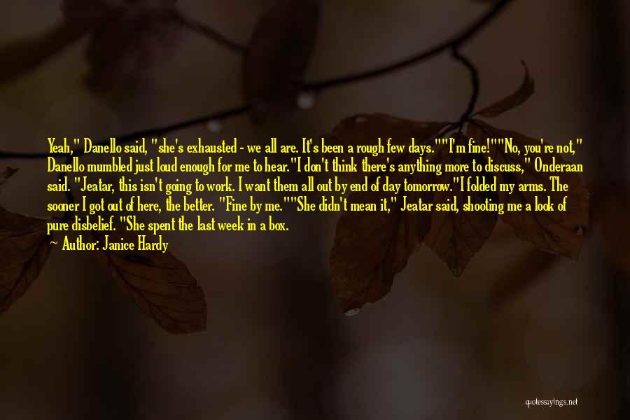 Janice Hardy Quotes: Yeah, Danello Said, She's Exhausted - We All Are. It's Been A Rough Few Days.i'm Fine!no, You're Not, Danello Mumbled