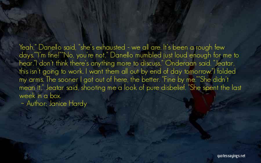 Janice Hardy Quotes: Yeah, Danello Said, She's Exhausted - We All Are. It's Been A Rough Few Days.i'm Fine!no, You're Not, Danello Mumbled