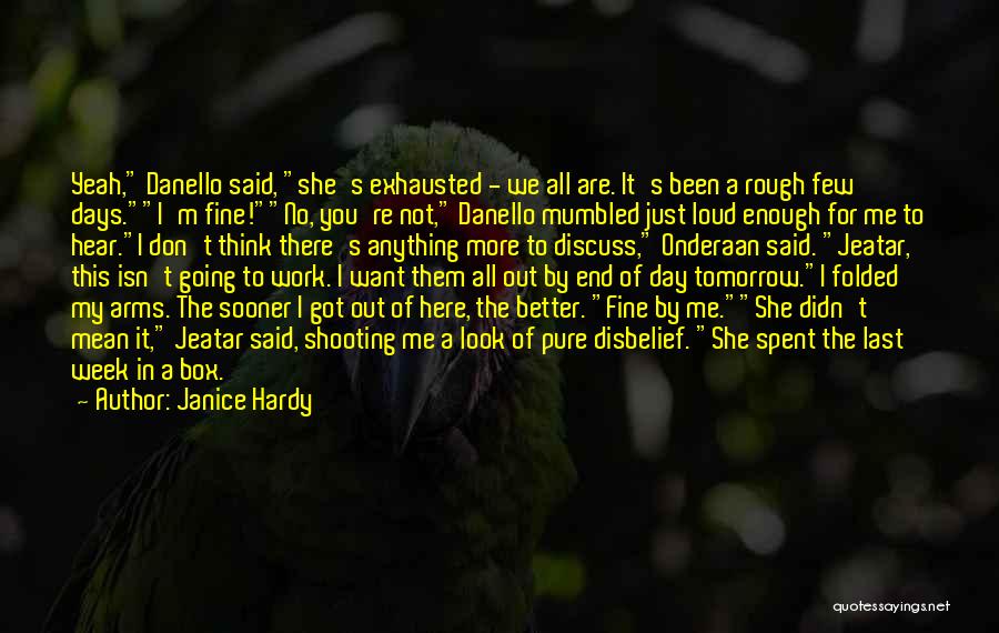 Janice Hardy Quotes: Yeah, Danello Said, She's Exhausted - We All Are. It's Been A Rough Few Days.i'm Fine!no, You're Not, Danello Mumbled