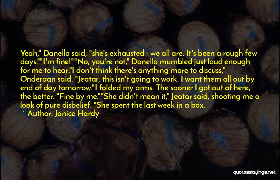 Janice Hardy Quotes: Yeah, Danello Said, She's Exhausted - We All Are. It's Been A Rough Few Days.i'm Fine!no, You're Not, Danello Mumbled