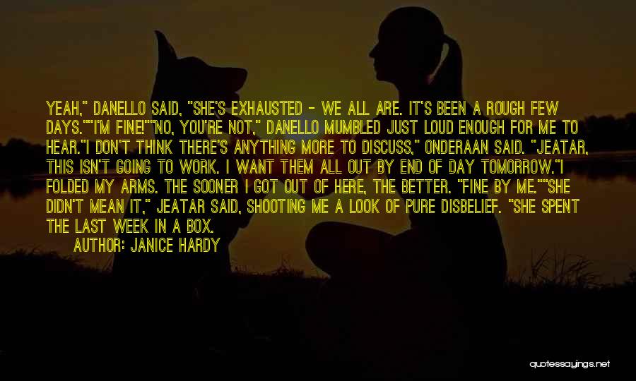 Janice Hardy Quotes: Yeah, Danello Said, She's Exhausted - We All Are. It's Been A Rough Few Days.i'm Fine!no, You're Not, Danello Mumbled