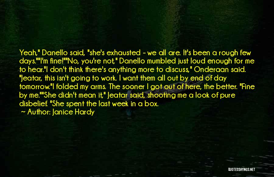 Janice Hardy Quotes: Yeah, Danello Said, She's Exhausted - We All Are. It's Been A Rough Few Days.i'm Fine!no, You're Not, Danello Mumbled