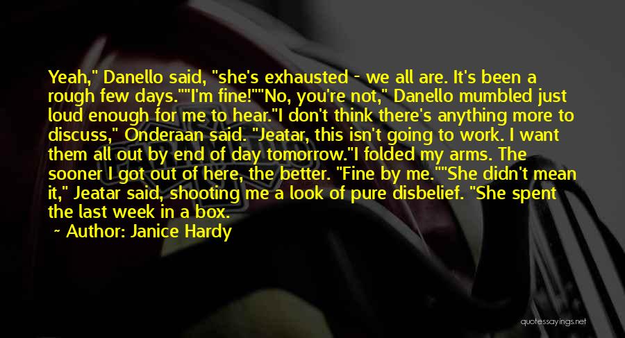 Janice Hardy Quotes: Yeah, Danello Said, She's Exhausted - We All Are. It's Been A Rough Few Days.i'm Fine!no, You're Not, Danello Mumbled