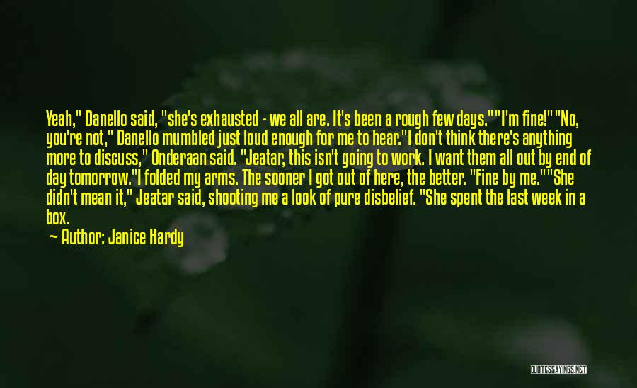 Janice Hardy Quotes: Yeah, Danello Said, She's Exhausted - We All Are. It's Been A Rough Few Days.i'm Fine!no, You're Not, Danello Mumbled