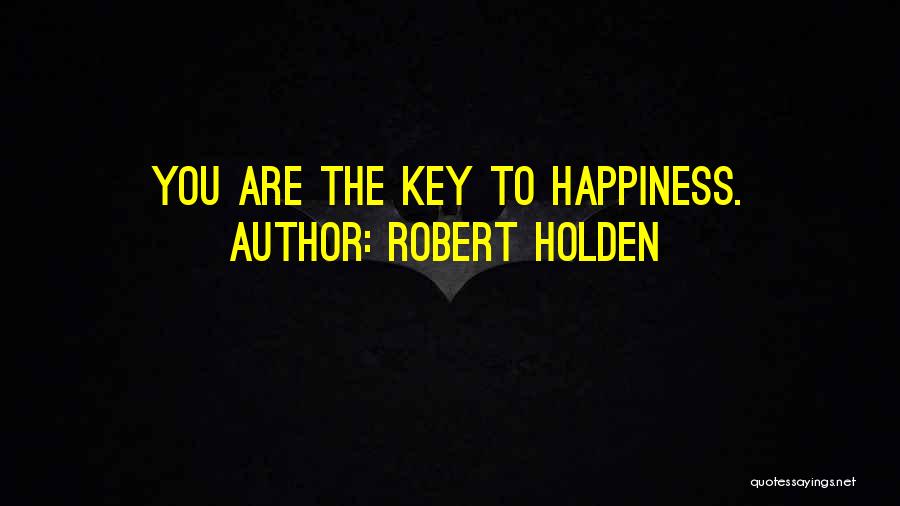 Robert Holden Quotes: You Are The Key To Happiness.