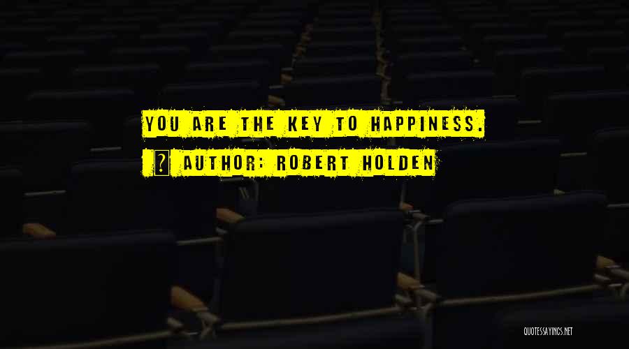Robert Holden Quotes: You Are The Key To Happiness.