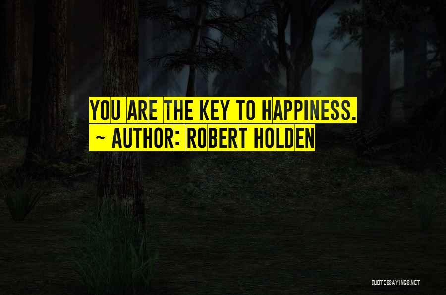 Robert Holden Quotes: You Are The Key To Happiness.