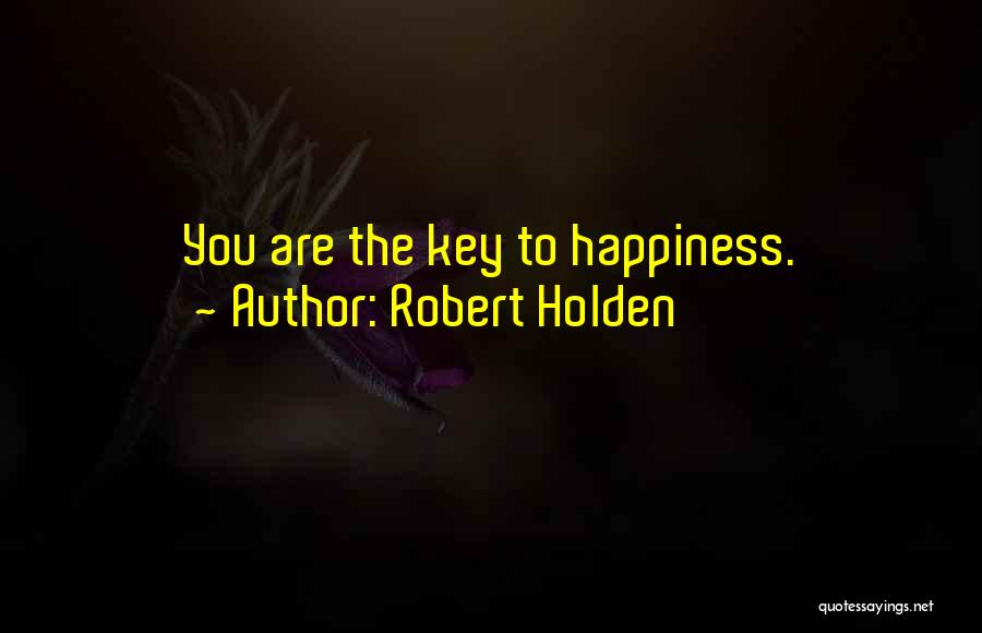 Robert Holden Quotes: You Are The Key To Happiness.