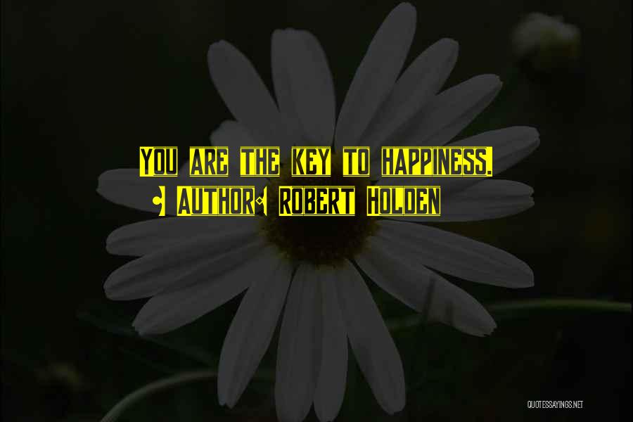 Robert Holden Quotes: You Are The Key To Happiness.