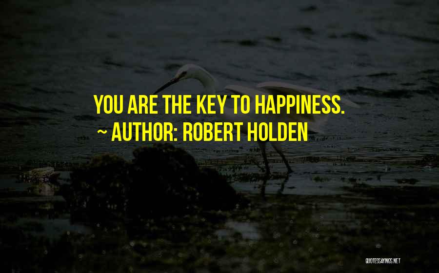 Robert Holden Quotes: You Are The Key To Happiness.