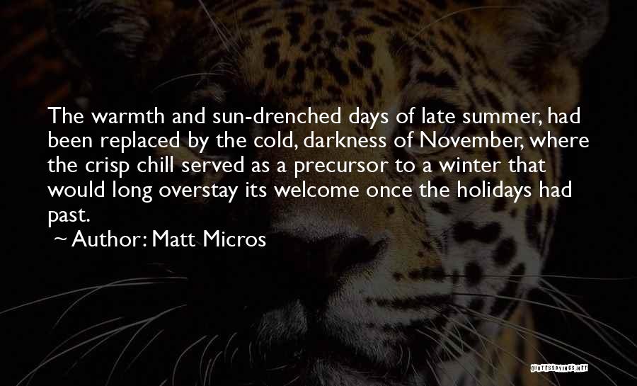 Matt Micros Quotes: The Warmth And Sun-drenched Days Of Late Summer, Had Been Replaced By The Cold, Darkness Of November, Where The Crisp