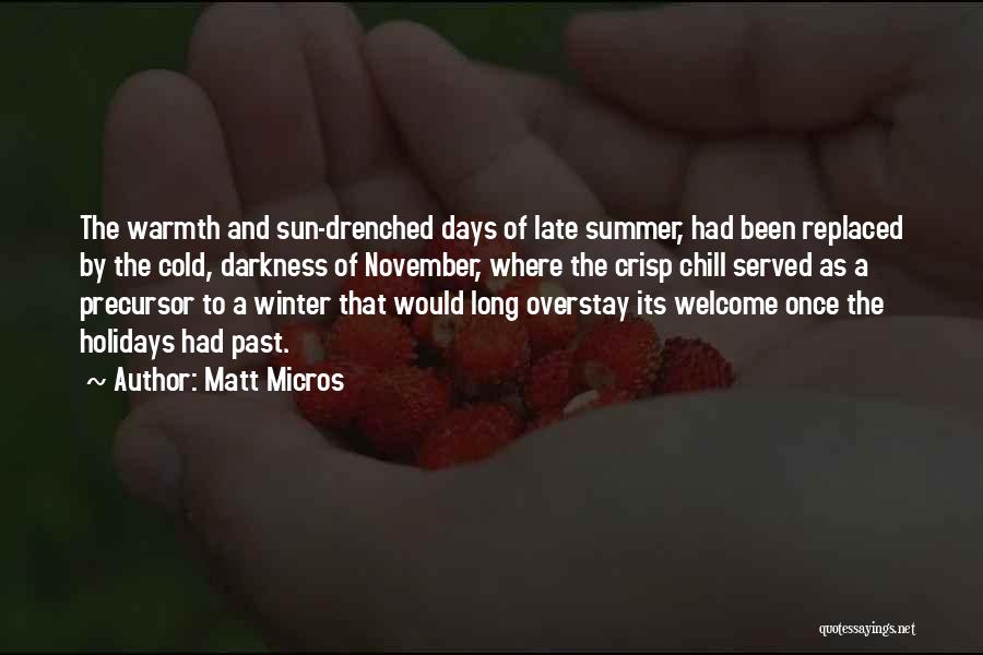 Matt Micros Quotes: The Warmth And Sun-drenched Days Of Late Summer, Had Been Replaced By The Cold, Darkness Of November, Where The Crisp