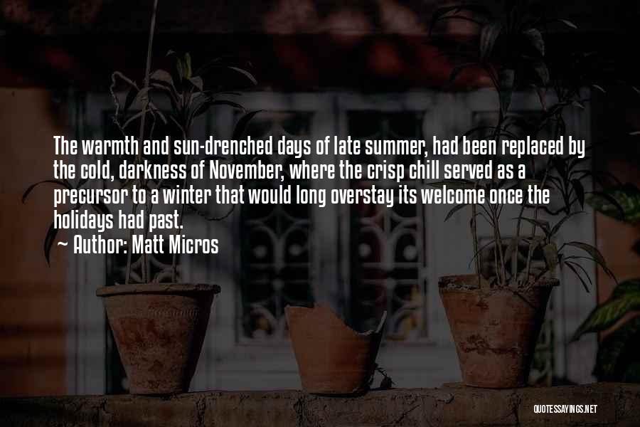 Matt Micros Quotes: The Warmth And Sun-drenched Days Of Late Summer, Had Been Replaced By The Cold, Darkness Of November, Where The Crisp