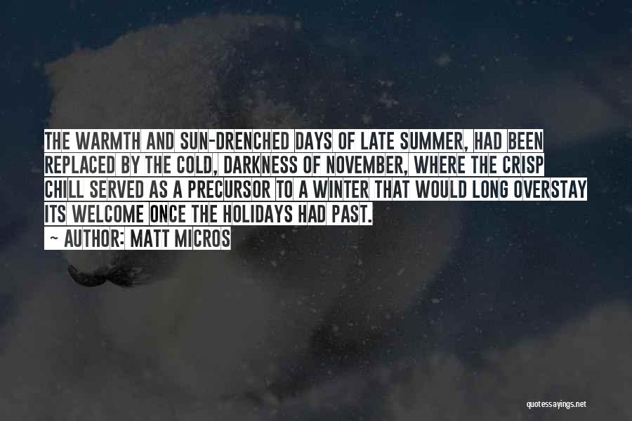 Matt Micros Quotes: The Warmth And Sun-drenched Days Of Late Summer, Had Been Replaced By The Cold, Darkness Of November, Where The Crisp