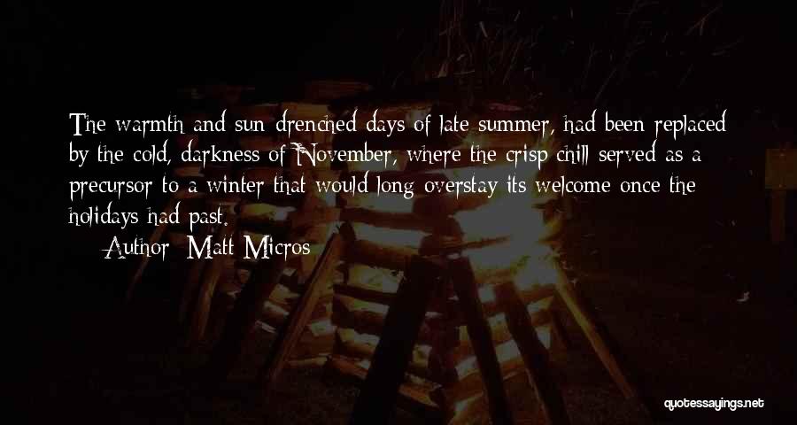 Matt Micros Quotes: The Warmth And Sun-drenched Days Of Late Summer, Had Been Replaced By The Cold, Darkness Of November, Where The Crisp