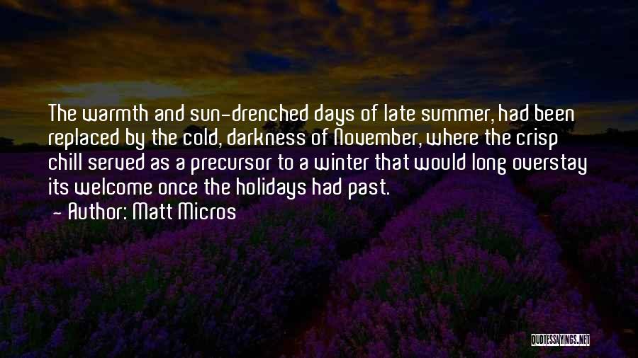 Matt Micros Quotes: The Warmth And Sun-drenched Days Of Late Summer, Had Been Replaced By The Cold, Darkness Of November, Where The Crisp